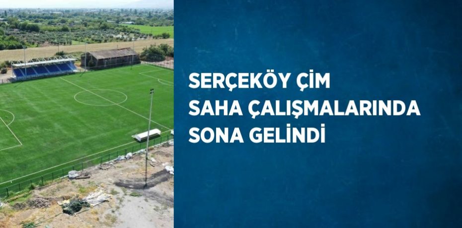 SERÇEKÖY ÇİM SAHA ÇALIŞMALARINDA SONA GELİNDİ