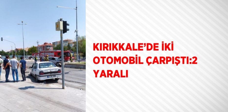 KIRIKKALE’DE İKİ OTOMOBİL ÇARPIŞTI:2 YARALI