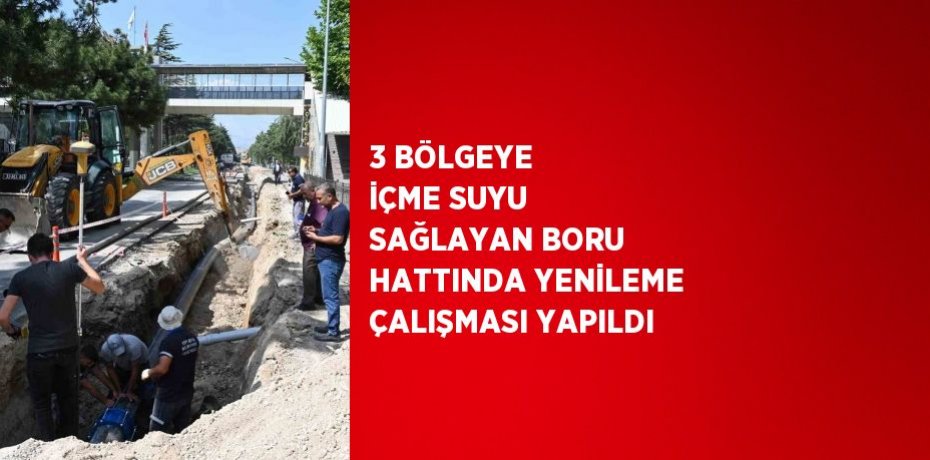 3 BÖLGEYE İÇME SUYU SAĞLAYAN BORU HATTINDA YENİLEME ÇALIŞMASI YAPILDI
