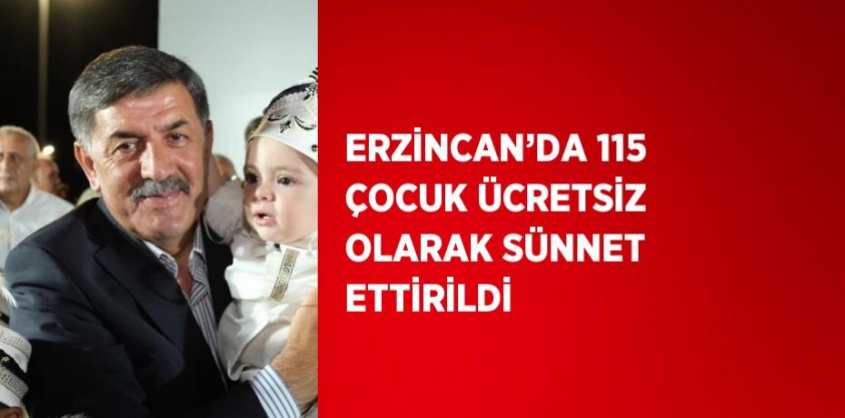 ERZİNCAN’DA 115 ÇOCUK ÜCRETSİZ OLARAK SÜNNET ETTİRİLDİ