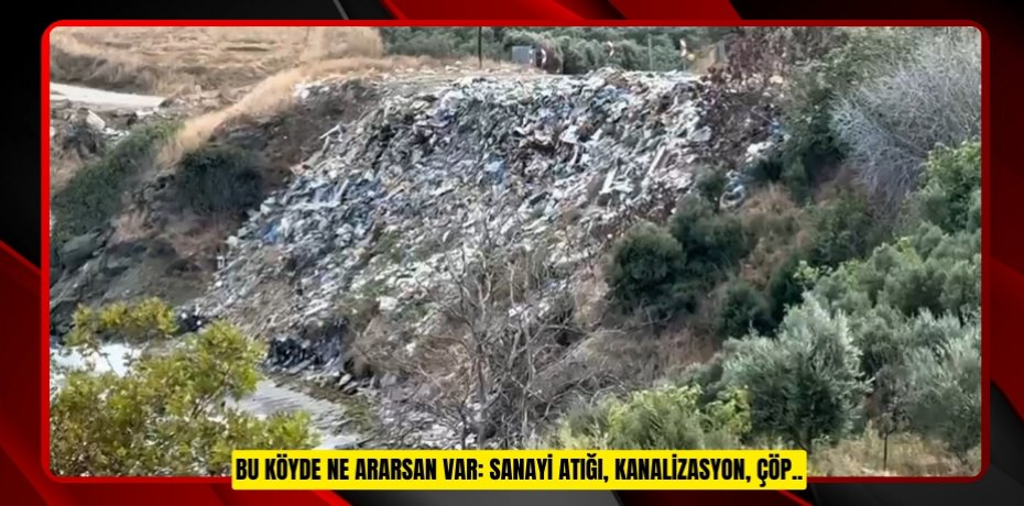 Bu köyde ne ararsan var: Sanayi atığı, kanalizasyon, çöp..