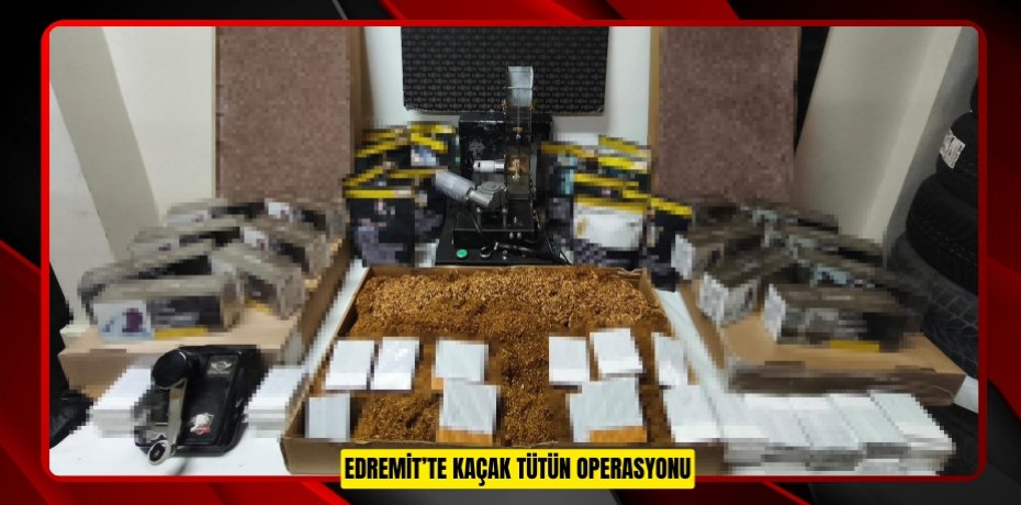 Edremit’te kaçak tütün operasyonu