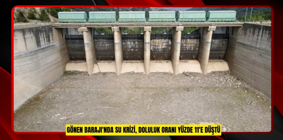 Gönen Barajı'nda su krizi, doluluk oranı yüzde 11'e düştü