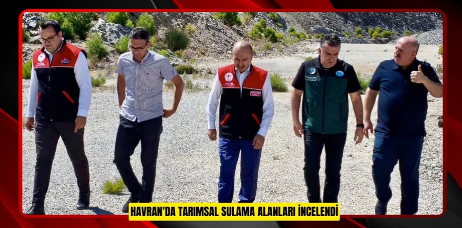 Havran'da tarımsal sulama alanları incelendi