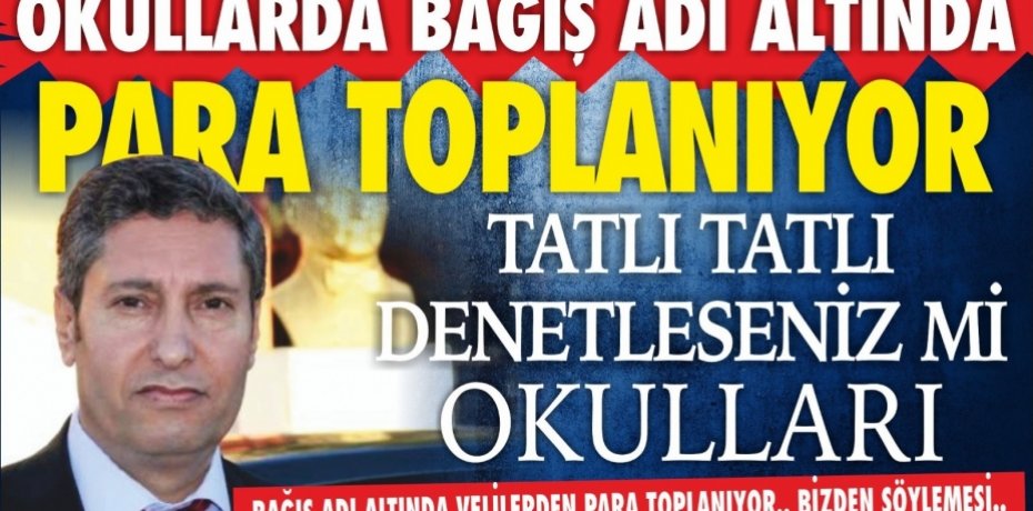 OKULLARDA BAĞIŞ ADI ALDINDA PARA TOPLANIYOR