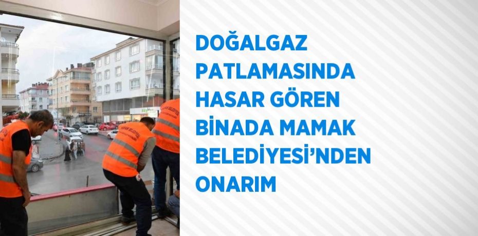 DOĞALGAZ PATLAMASINDA HASAR GÖREN BİNADA MAMAK BELEDİYESİ’NDEN ONARIM