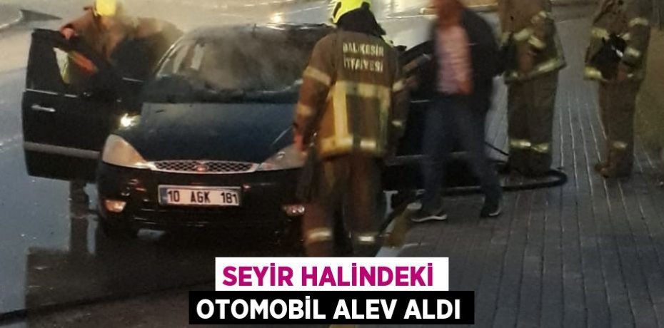 Seyir halindeki otomobil alev aldı