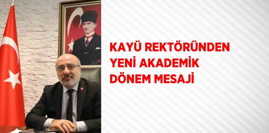 KAYÜ REKTÖRÜNDEN YENİ AKADEMİK DÖNEM MESAJİ