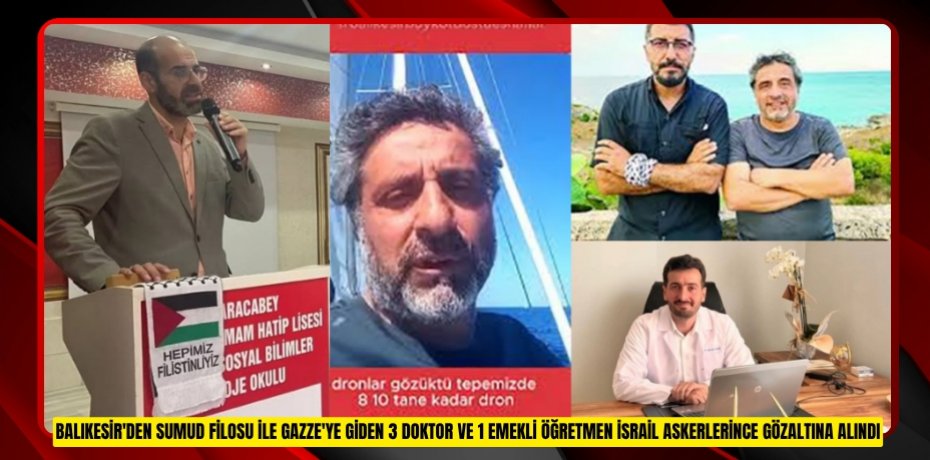 Balıkesir'den Sumud Filosu ile Gazze'ye giden 3 doktor ve 1 emekli öğretmen İsrail askerlerince gözaltına alındı