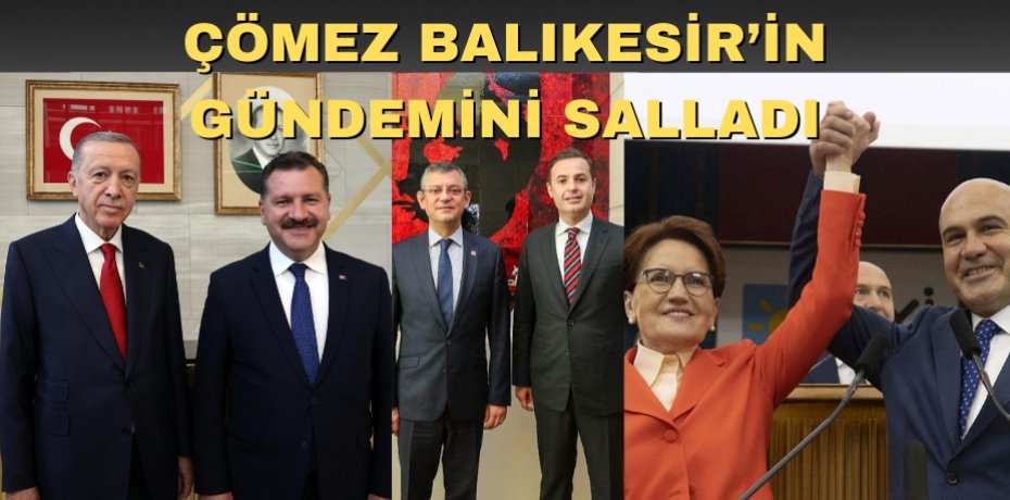 ÇÖMEZ BALIKESİR’İN GÜNDEMİNİ SALLADI