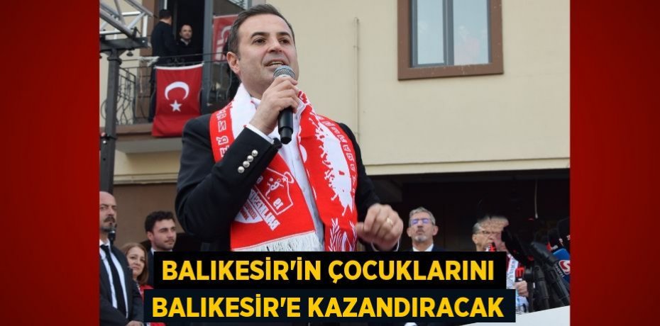 BALIKESİR’İN ÇOCUKLARINI BALIKESİR’E KAZANDIRACAK