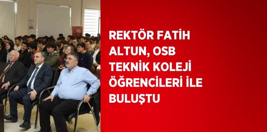 REKTÖR FATİH ALTUN, OSB TEKNİK KOLEJİ ÖĞRENCİLERİ İLE BULUŞTU