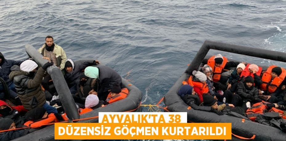 Ayvalık’ta 38 düzensiz göçmen kurtarıldı