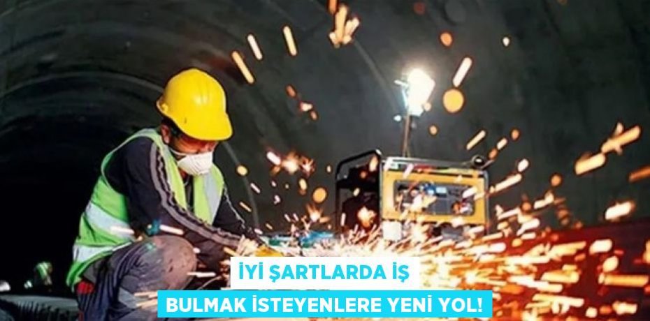 İYİ ŞARTLARDA İŞ BULMAK İSTEYENLERE YENİ YOL!
