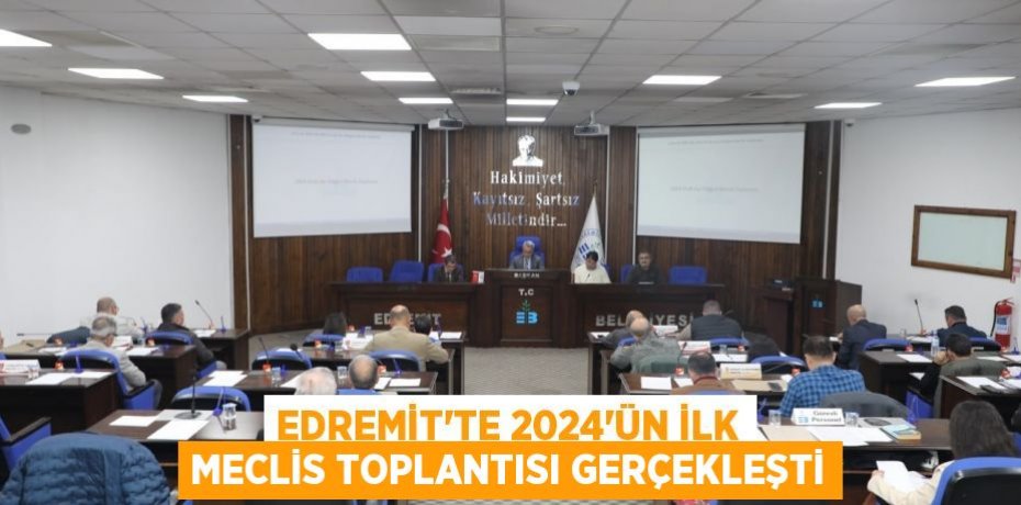 EDREMİT’TE 2024’ÜN İLK MECLİS TOPLANTISI GERÇEKLEŞTİ