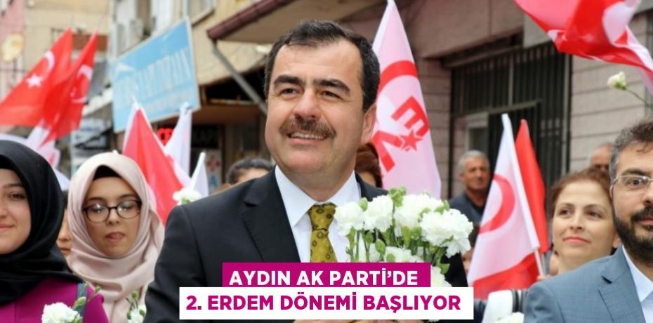 AYDIN AK PARTİ’DE 2. ERDEM DÖNEMİ BAŞLIYOR