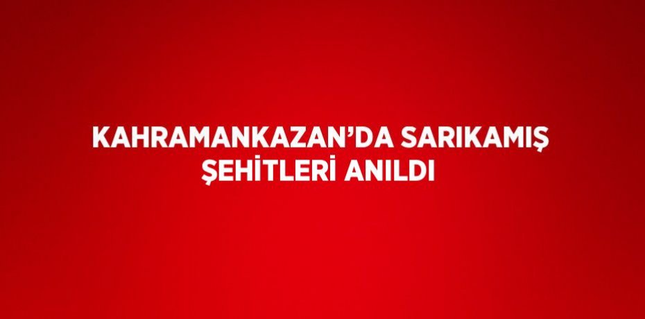 KAHRAMANKAZAN’DA SARIKAMIŞ ŞEHİTLERİ ANILDI