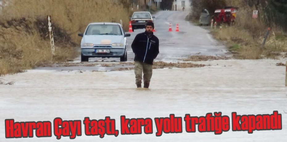 Havran Çayı taştı, kara yolu trafiğe kapandı