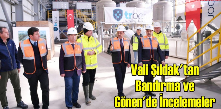 Vali Şıldak'tan Bandırma ve Gönen'de İncelemeler