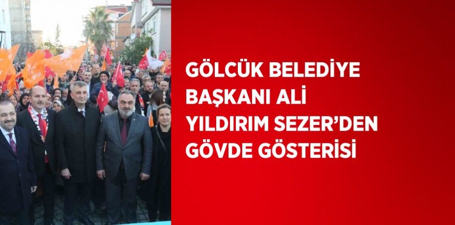GÖLCÜK BELEDİYE BAŞKANI ALİ YILDIRIM SEZER’DEN GÖVDE GÖSTERİSİ