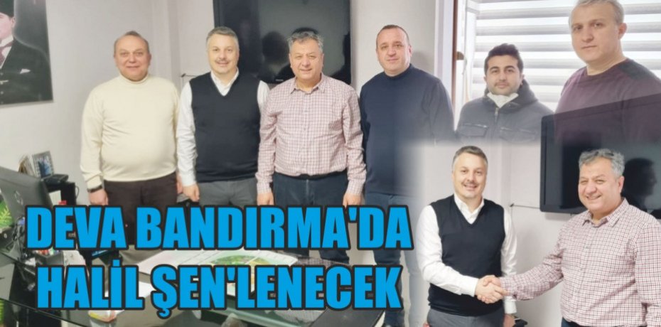 DEVA BANDIRMA’DA HALİL ŞEN’LENECEK