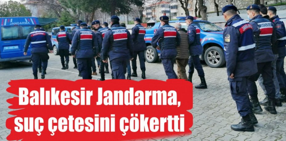 Balıkesir Jandarma, suç çetesini çökertti