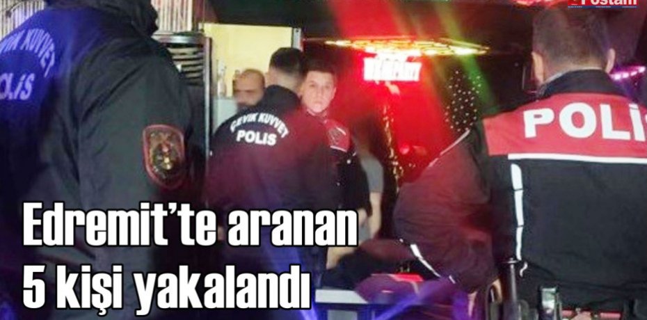 Edremit’te aranan 5 kişi yakalandı