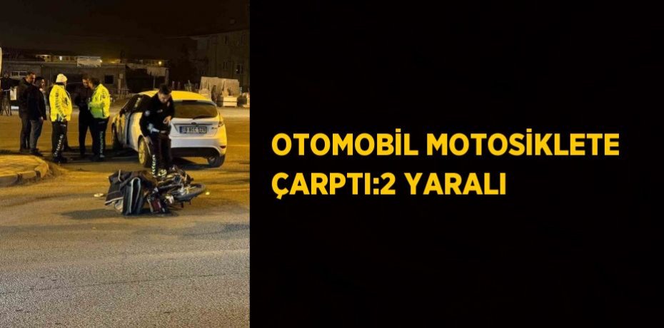 OTOMOBİL MOTOSİKLETE ÇARPTI:2 YARALI