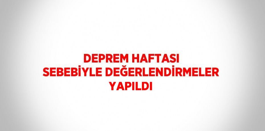 DEPREM HAFTASI SEBEBİYLE DEĞERLENDİRMELER YAPILDI