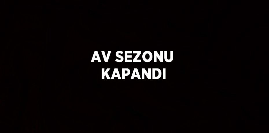 AV SEZONU KAPANDI