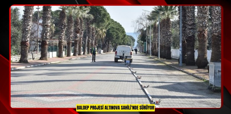 BALDEP PROJESİ ALTINOVA SAHİLİ’NDE SÜRÜYOR