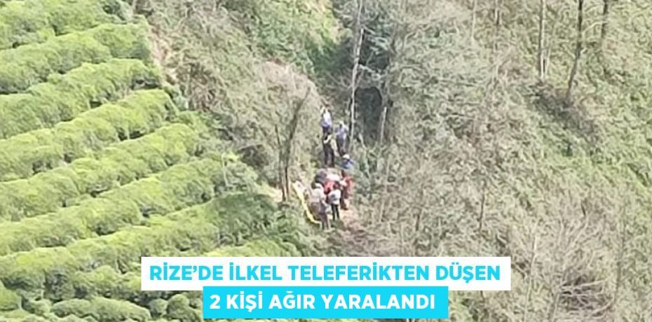 RİZE’DE İLKEL TELEFERİKTEN DÜŞEN 2 KİŞİ AĞIR YARALANDI