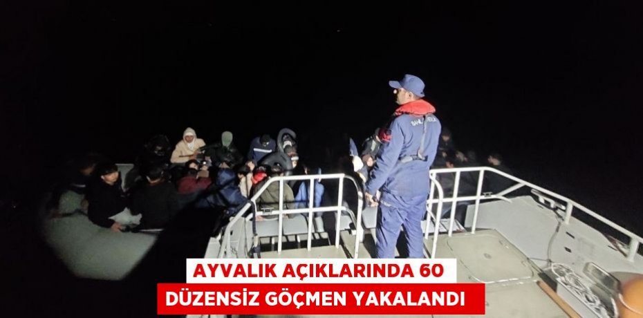 Ayvalık açıklarında 60 düzensiz göçmen yakalandı  