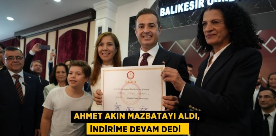 Ahmet Akın mazbatayı aldı, indirime devam dedi  