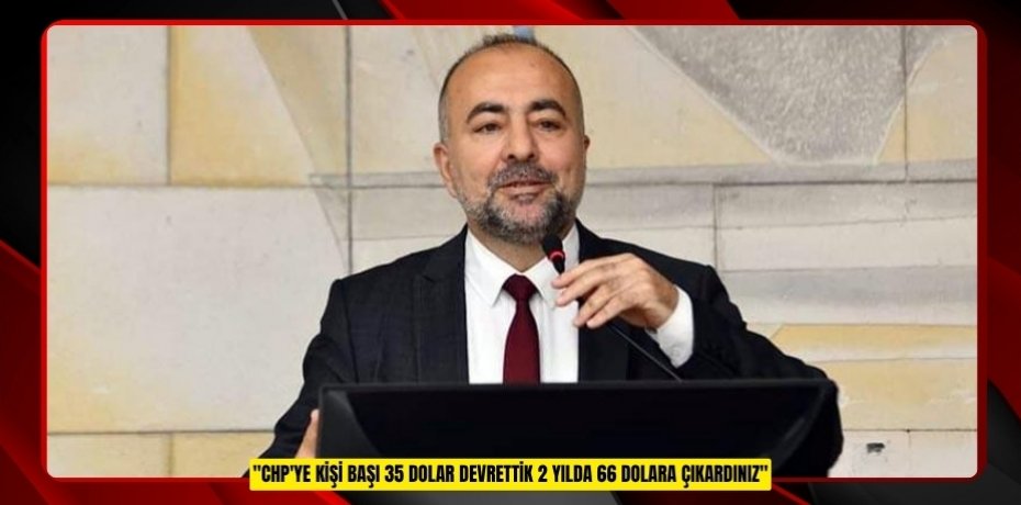 "CHP'ye Kişi Başı 35 dolar Devrettik 2 Yılda 66 Dolara Çıkardınız"