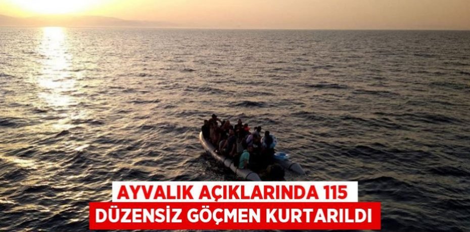 Ayvalık açıklarında 115 düzensiz göçmen kurtarıldı