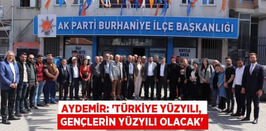 AYDEMİR: “TÜRKİYE YÜZYILI, GENÇLERİN YÜZYILI OLACAK”