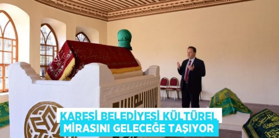KARESİ BELEDİYESİ KÜLTÜREL MİRASINI GELECEĞE TAŞIYOR