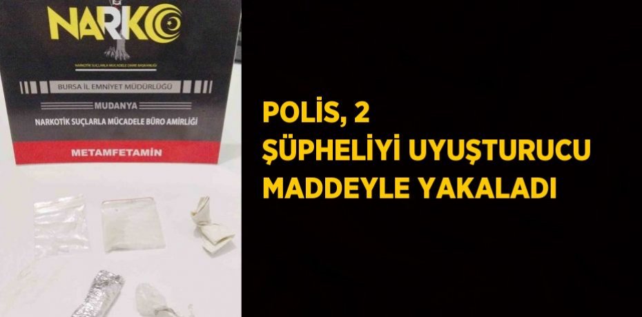 POLİS, 2 ŞÜPHELİYİ UYUŞTURUCU MADDEYLE YAKALADI