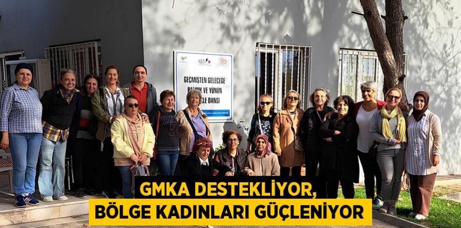 GMKA destekliyor, bölge kadınları güçleniyor