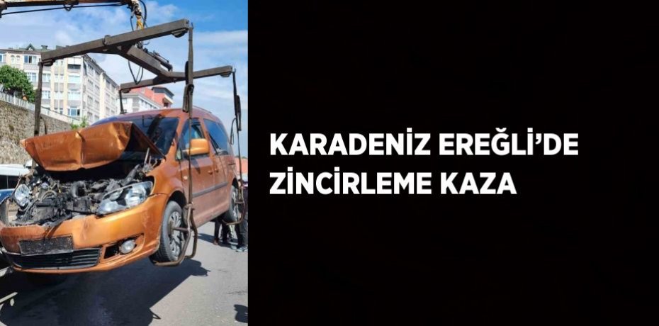 KARADENİZ EREĞLİ’DE ZİNCİRLEME KAZA