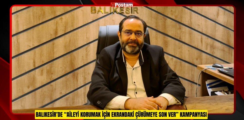 BALIKESİR’DE “AİLEYİ KORUMAK İÇİN EKRANDAKİ ÇÜRÜMEYE SON VER” KAMPANYASI
