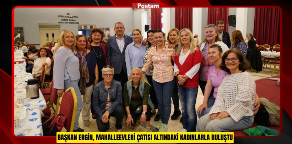 BAŞKAN ERGİN, MAHALLEEVLERİ ÇATISI ALTINDAKİ KADINLARLA BULUŞTU