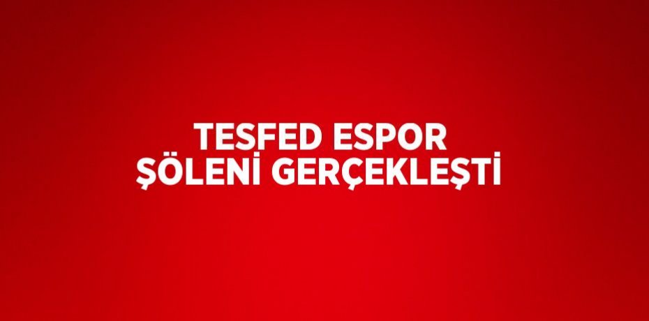 TESFED ESPOR ŞÖLENİ GERÇEKLEŞTİ