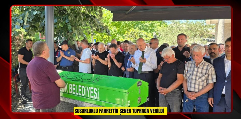 Susurluklu Fahrettin Şener toprağa verildi  