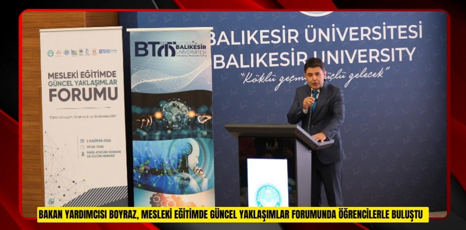 Bakan Yardımcısı Boyraz, "Mesleki Eğitimde Güncel Yaklaşımlar Forumu"nda öğrencilerle buluştu  