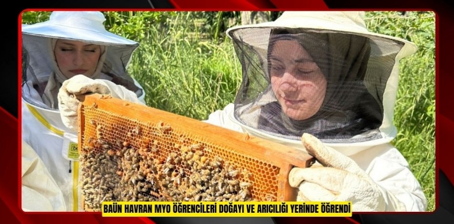 BAÜN HAVRAN MYO ÖĞRENCİLERİ DOĞAYI VE ARICILIĞI YERİNDE ÖĞRENDİ