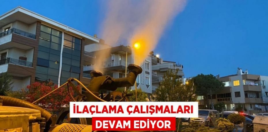 İLAÇLAMA ÇALIŞMALARI DEVAM EDİYOR