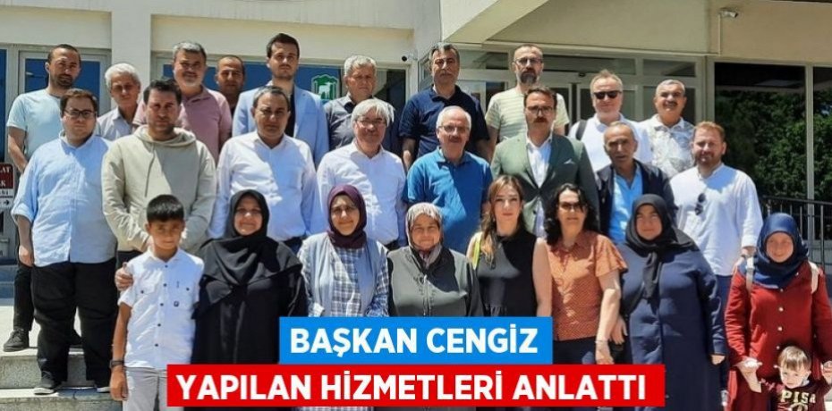 BAŞKAN CENGİZ YAPILAN HİZMETLERİ ANLATTI
