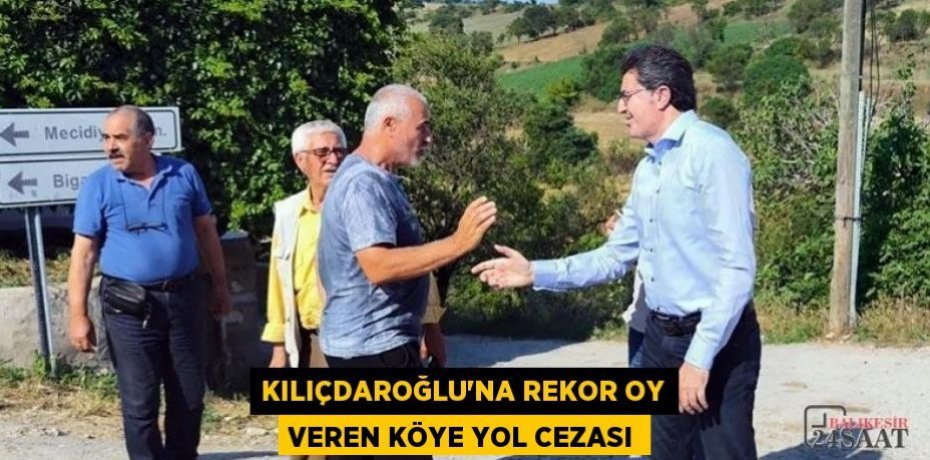 KILIÇDAROĞLU’NA REKOR OY VEREN KÖYE YOL CEZASI